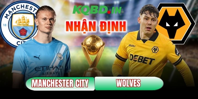 Nhận định bóng đá Manchester City vs Wolves, 22h00 ngày 24/01 2 Manchester City vs Wolves